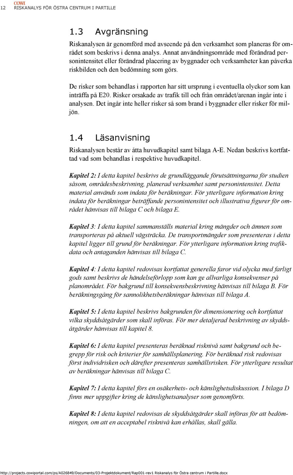 De risker som behandlas i rapporten har sitt ursprung i eventuella olyckor som kan inträffa på E20. Risker orsakade av trafik till och från området/arenan ingår inte i analysen.