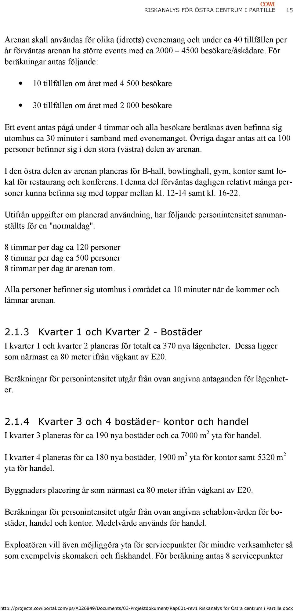 utomhus ca 30 minuter i samband med evenemanget. Övriga dagar antas att ca 100 personer befinner sig i den stora (västra) delen av arenan.