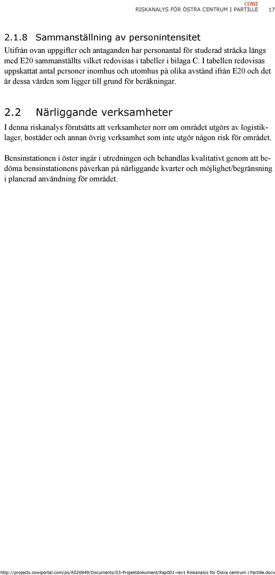 I tabellen redovisas uppskattat antal personer inomhus och utomhus på olika avstånd ifrån E20 och det är dessa värden som ligger till grund för beräkningar. 2.