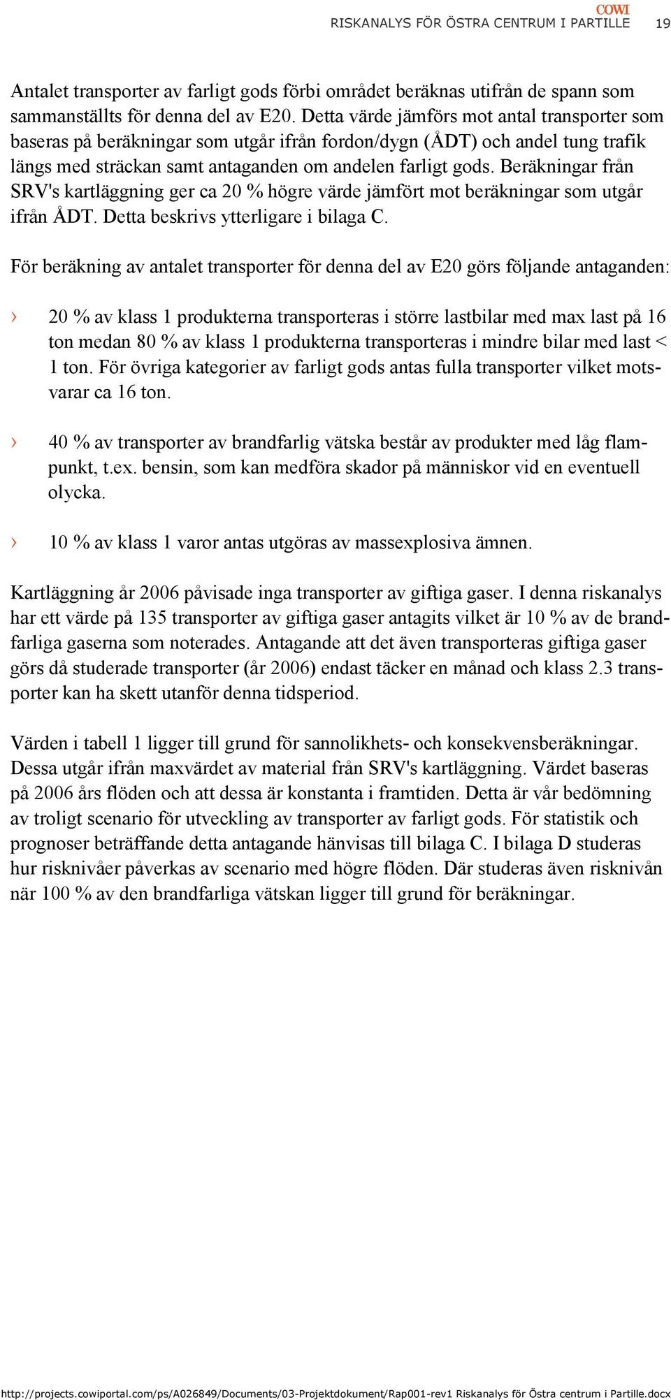 Beräkningar från SRV's kartläggning ger ca 20 % högre värde jämfört mot beräkningar som utgår ifrån ÅDT. Detta beskrivs ytterligare i bilaga C.