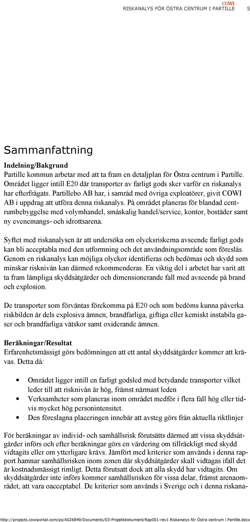 Partillebo AB har, i samråd med övriga exploatörer, givit COWI AB i uppdrag att utföra denna riskanalys.