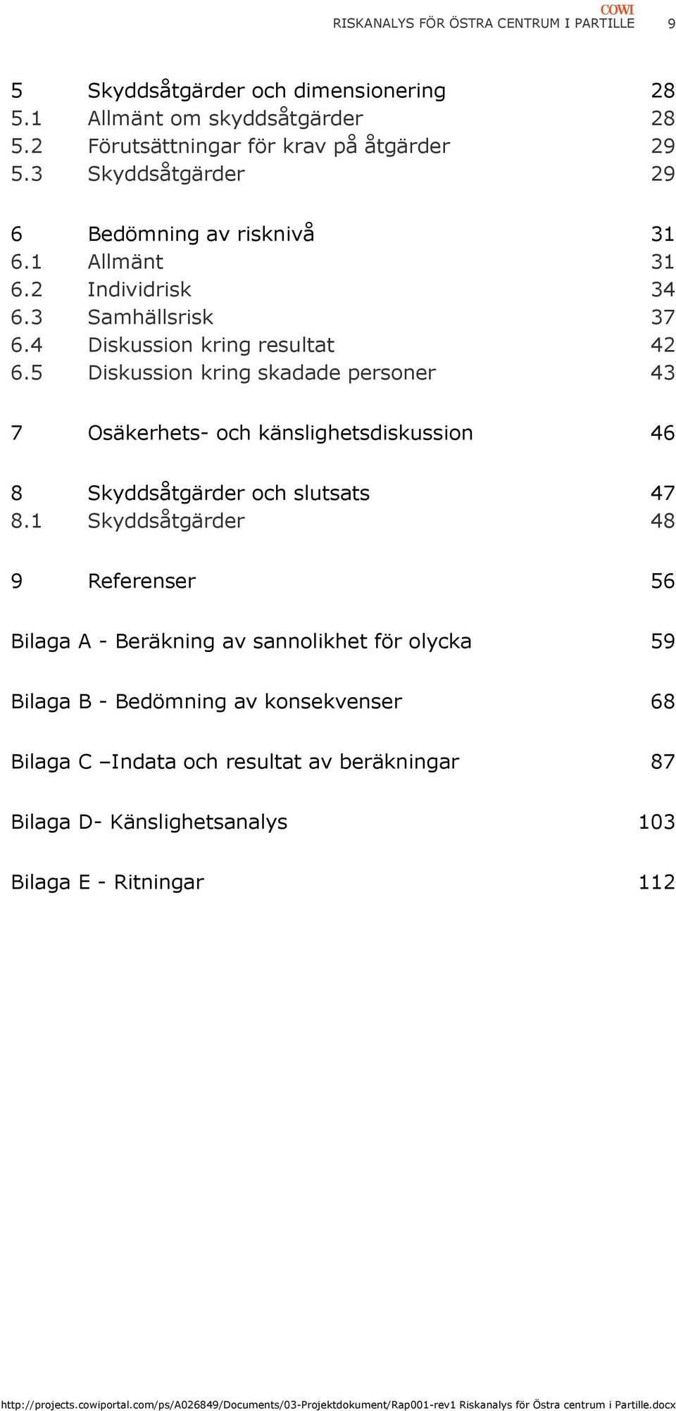 5 Diskussion kring skadade personer 43 7 Osäkerhets- och känslighetsdiskussion 46 8 Skyddsåtgärder och slutsats 47 8.