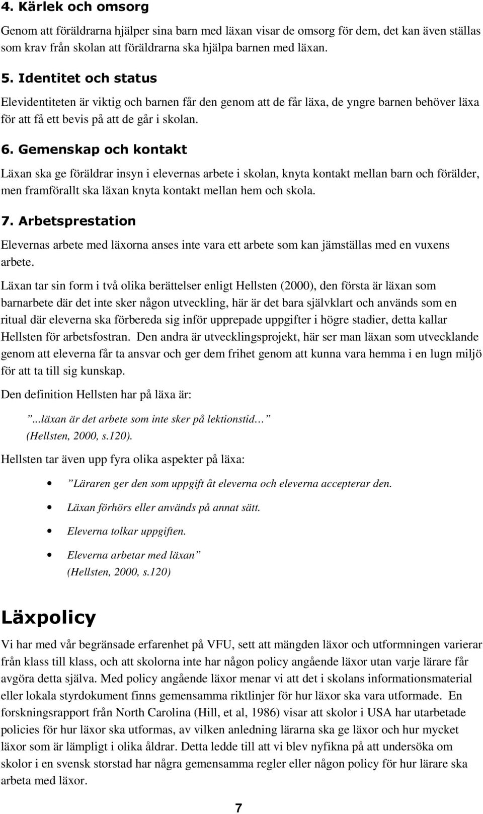 Gemenskap och kontakt Läxan ska ge föräldrar insyn i elevernas arbete i skolan, knyta kontakt mellan barn och förälder, men framförallt ska läxan knyta kontakt mellan hem och skola. 7.