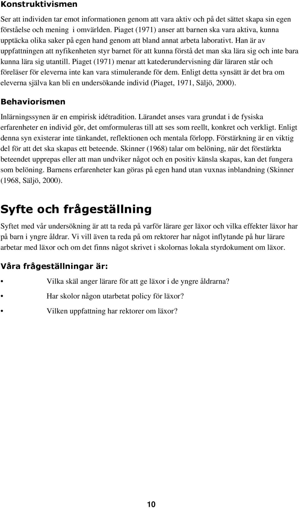 Han är av uppfattningen att nyfikenheten styr barnet för att kunna förstå det man ska lära sig och inte bara kunna lära sig utantill.