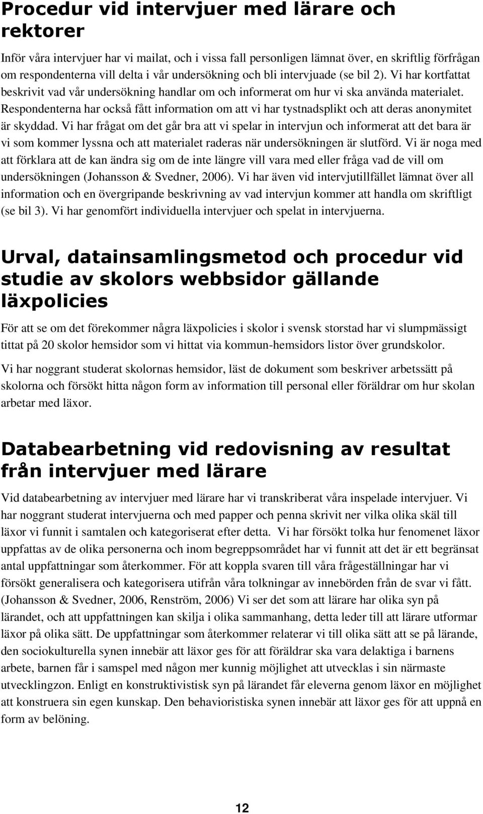 Respondenterna har också fått information om att vi har tystnadsplikt och att deras anonymitet är skyddad.