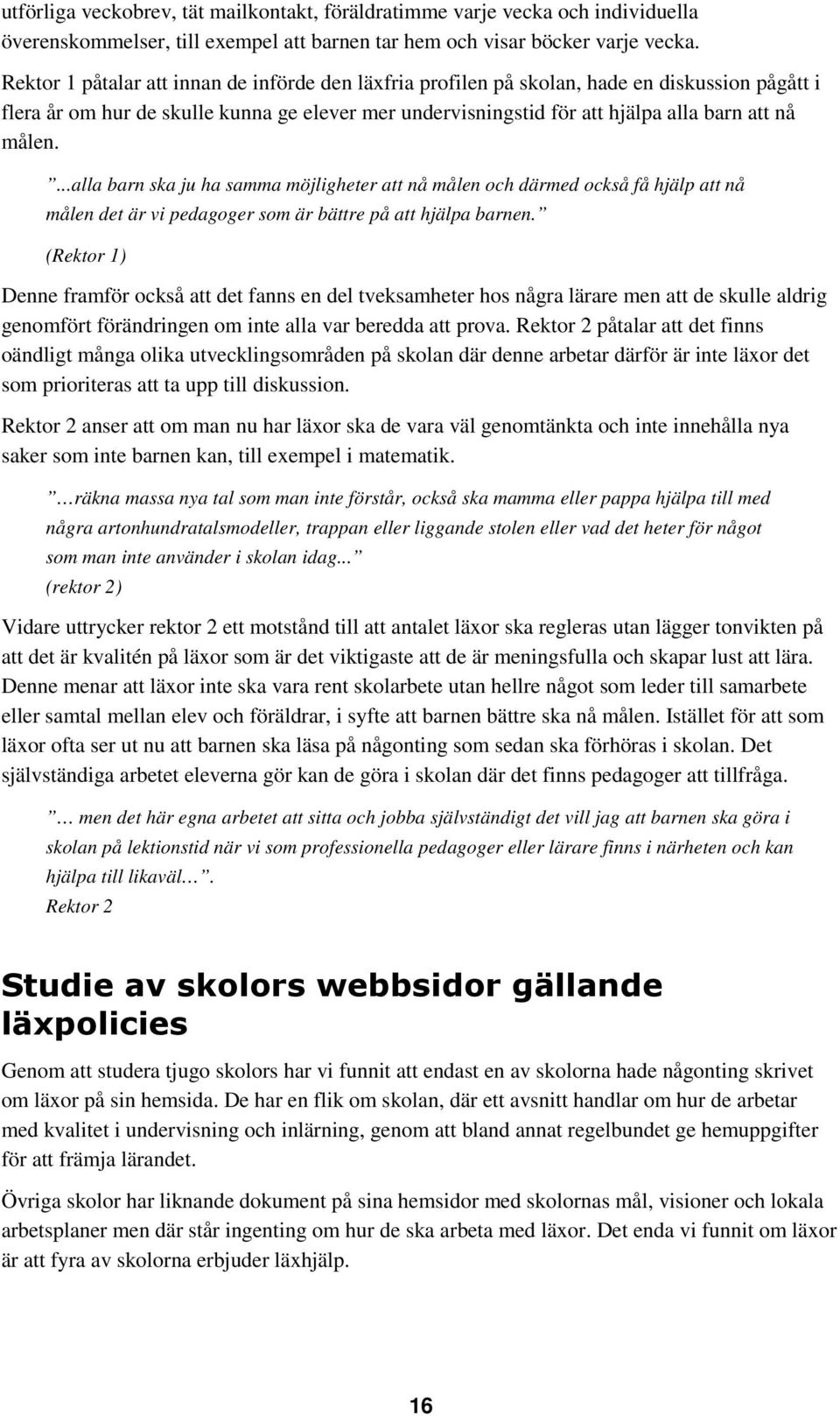 ...alla barn ska ju ha samma möjligheter att nå målen och därmed också få hjälp att nå målen det är vi pedagoger som är bättre på att hjälpa barnen.
