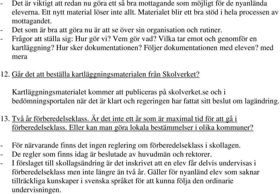 Följer dokumentationen med eleven? med mera 12. Går det att beställa kartläggningsmaterialen från Skolverket? Kartläggningsmaterialet kommer att publiceras på skolverket.