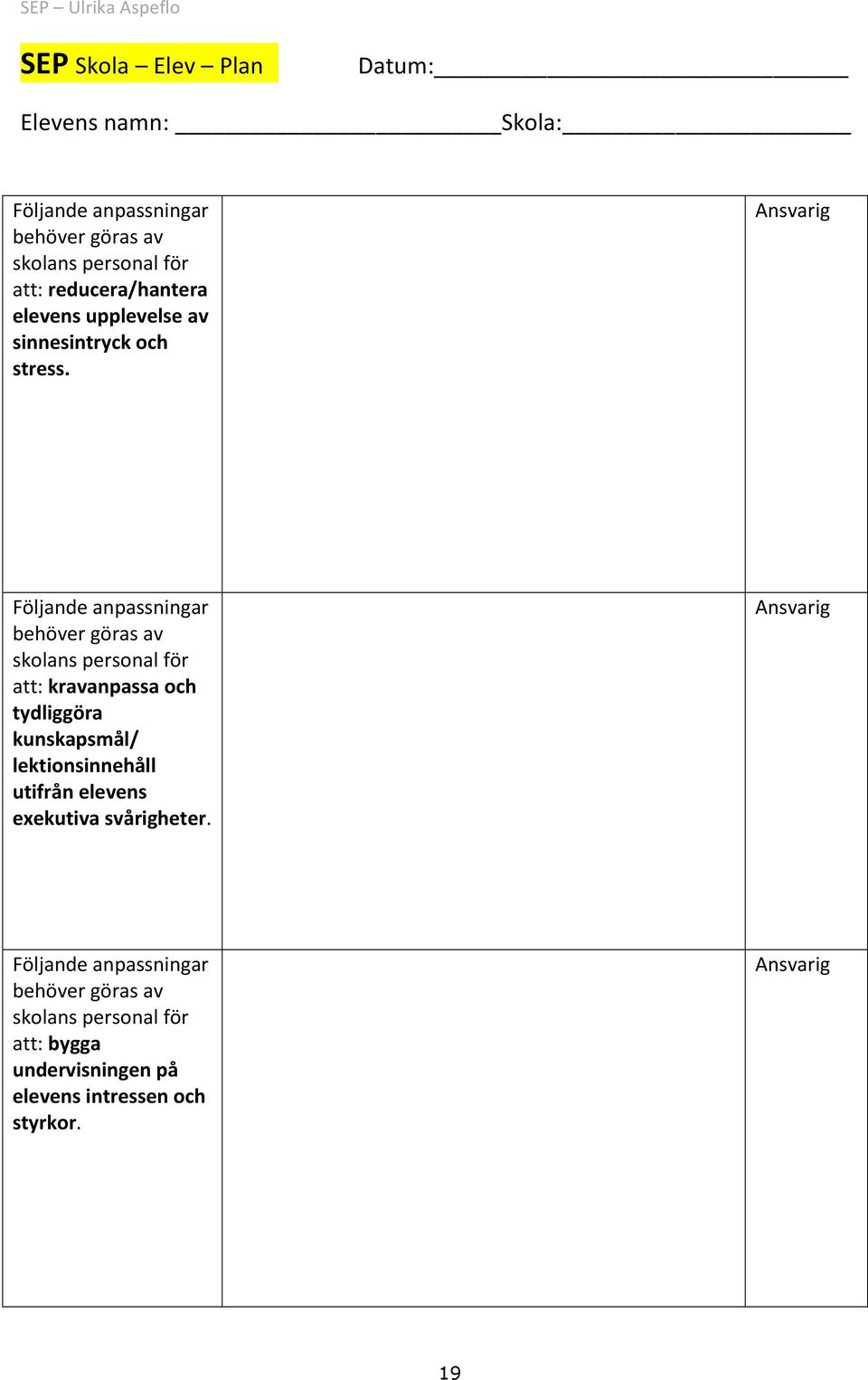 Ansvarig Följande anpassningar behöver göras av skolans personal för att: kravanpassa och tydliggöra kunskapsmål/