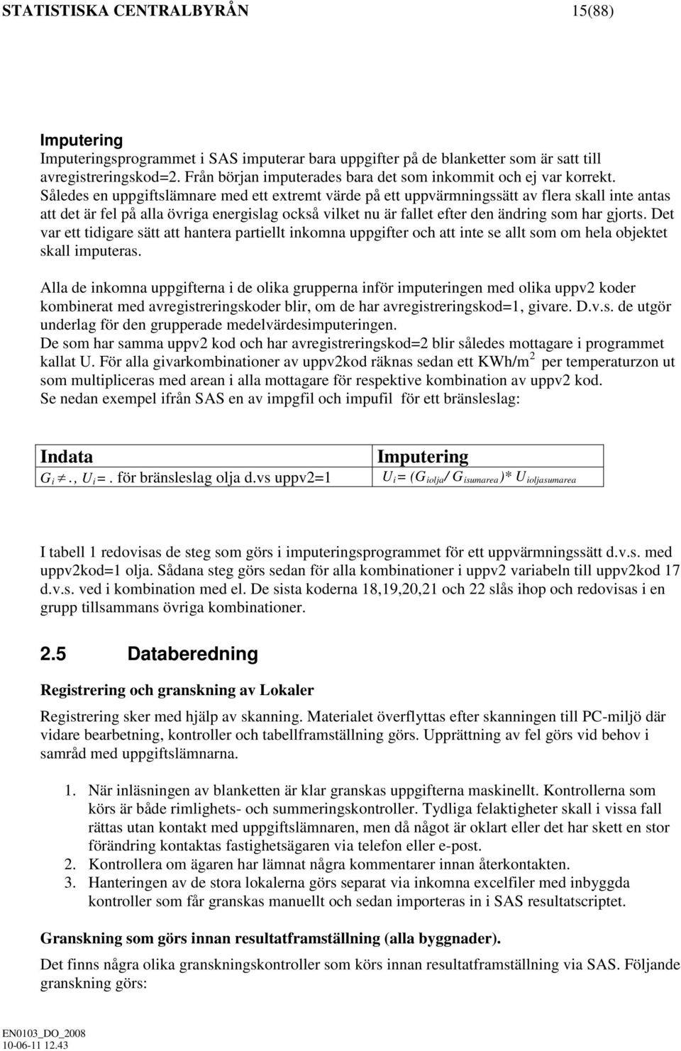 Således en uppgiftslämnare med ett extremt värde på ett uppvärmningssätt av flera skall inte antas att det är fel på alla övriga energislag också vilket nu är fallet efter den ändring som har gjorts.