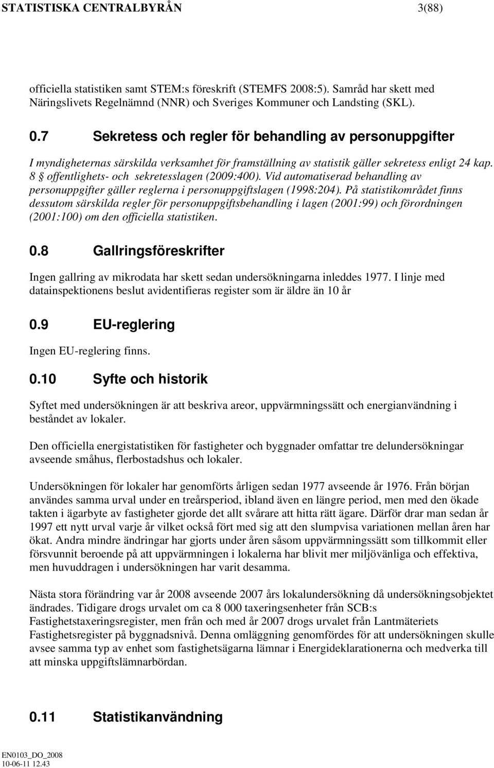 8 offentlighets- och sekretesslagen (2009:400). Vid automatiserad behandling av personuppgifter gäller reglerna i personuppgiftslagen (1998:204).