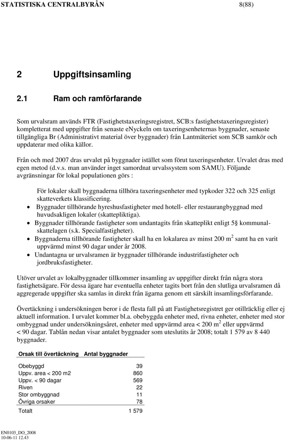 senaste tillgängliga Br (Administrativt material över byggnader) från Lantmäteriet som SCB samkör och uppdaterar med olika källor.