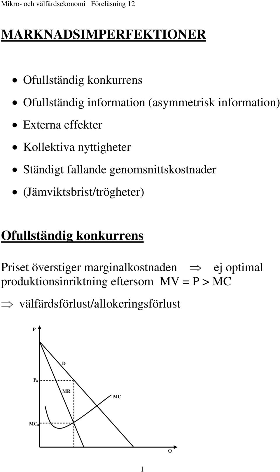 (Jämviktsbrist/trögheter) Ofullständig konkurrens Priset överstiger marginalkostnaden ej