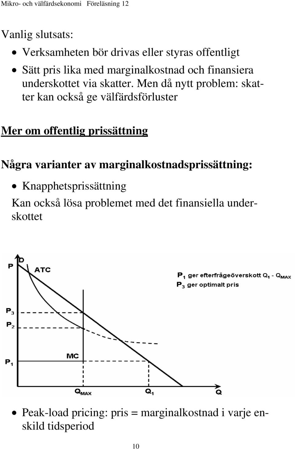 Men då nytt problem: skatter kan också ge välfärdsförluster Mer om offentlig prissättning Några varianter