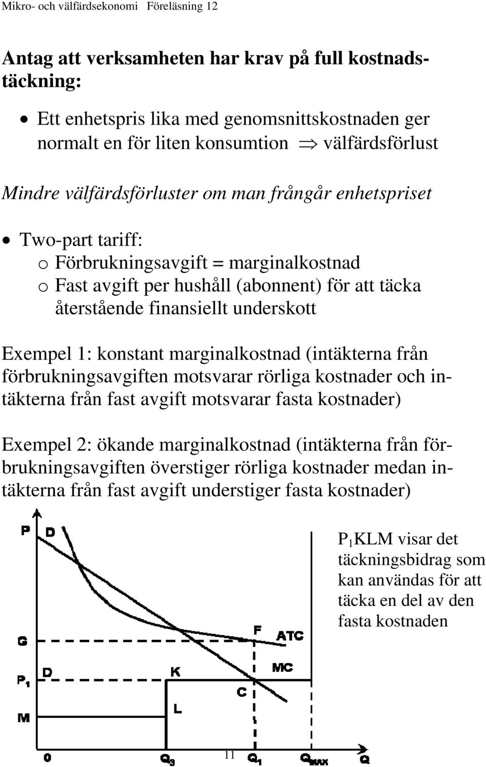 marginalkostnad (intäkterna från förbrukningsavgiften motsvarar rörliga kostnader och intäkterna från fast avgift motsvarar fasta kostnader) Exempel 2: ökande marginalkostnad (intäkterna från