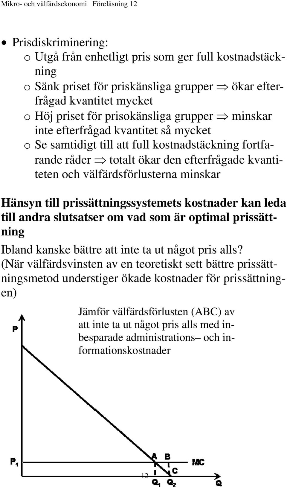 prissättningssystemets kostnader kan leda till andra slutsatser om vad som är optimal prissättning Ibland kanske bättre att inte ta ut något pris alls?