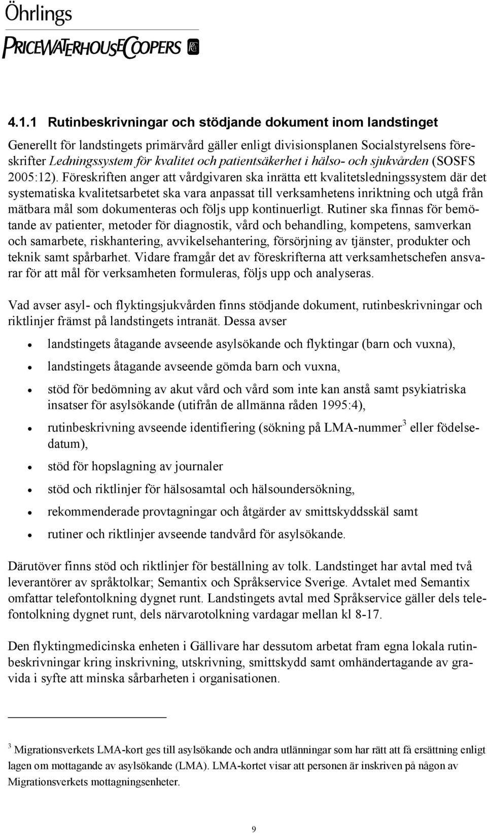 Föreskriften anger att vårdgivaren ska inrätta ett kvalitetsledningssystem där det systematiska kvalitetsarbetet ska vara anpassat till verksamhetens inriktning och utgå från mätbara mål som