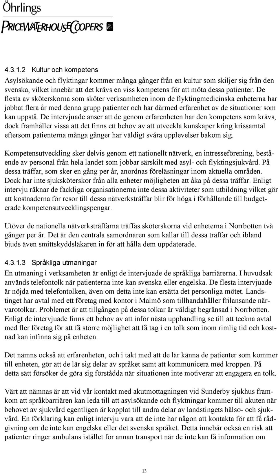 De flesta av sköterskorna som sköter verksamheten inom de flyktingmedicinska enheterna har jobbat flera år med denna grupp patienter och har därmed erfarenhet av de situationer som kan uppstå.