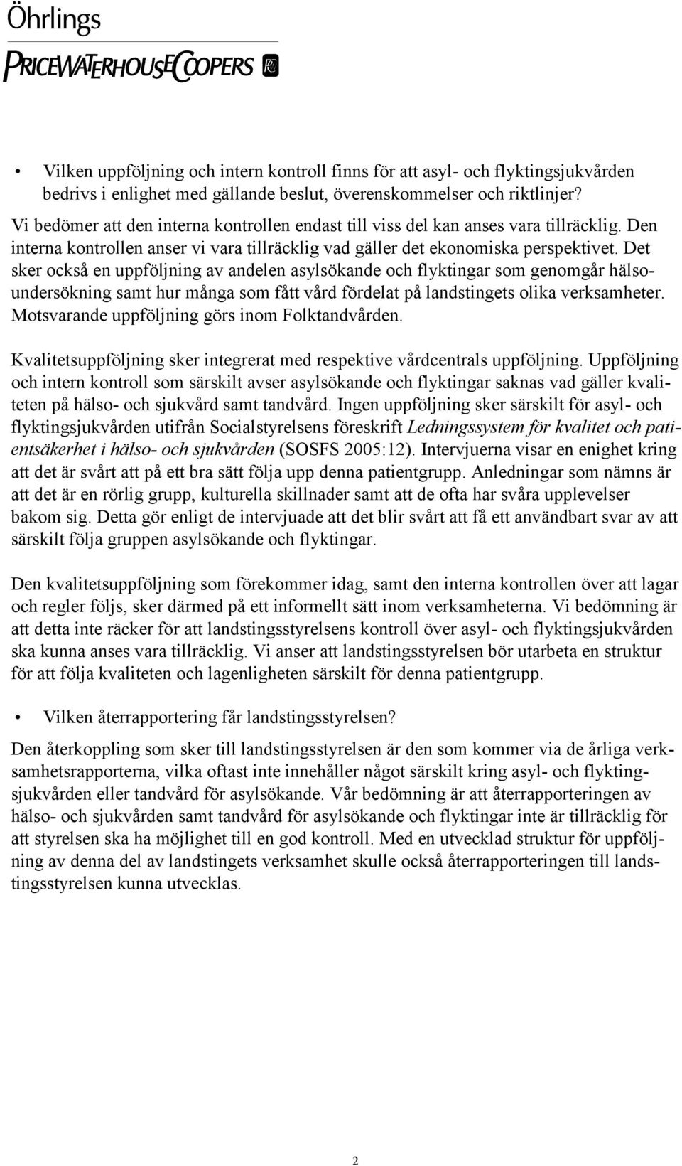 Det sker också en uppföljning av andelen asylsökande och flyktingar som genomgår hälsoundersökning samt hur många som fått vård fördelat på landstingets olika verksamheter.