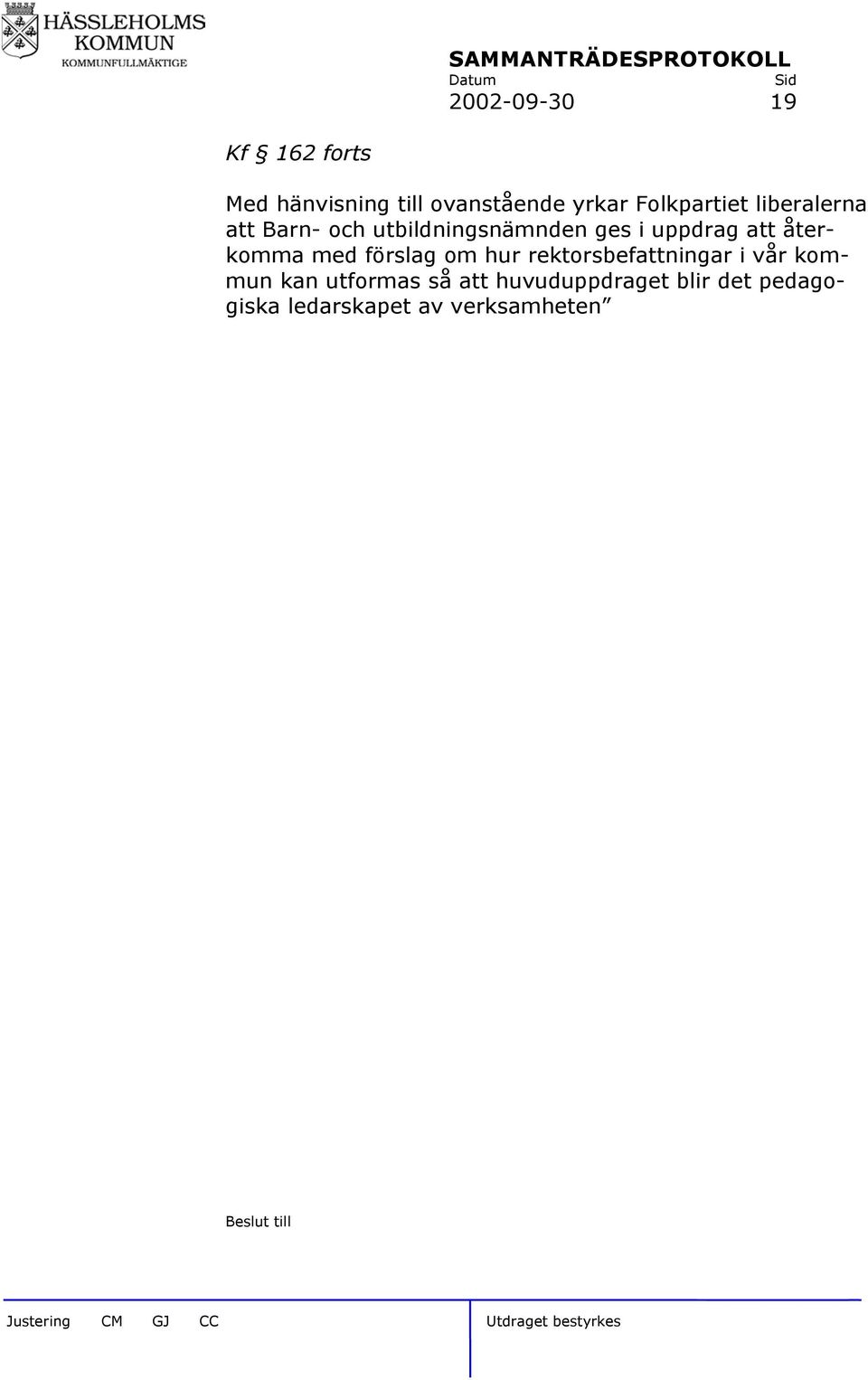 återkomma med förslag om hur rektorsbefattningar i vår kommun kan utformas