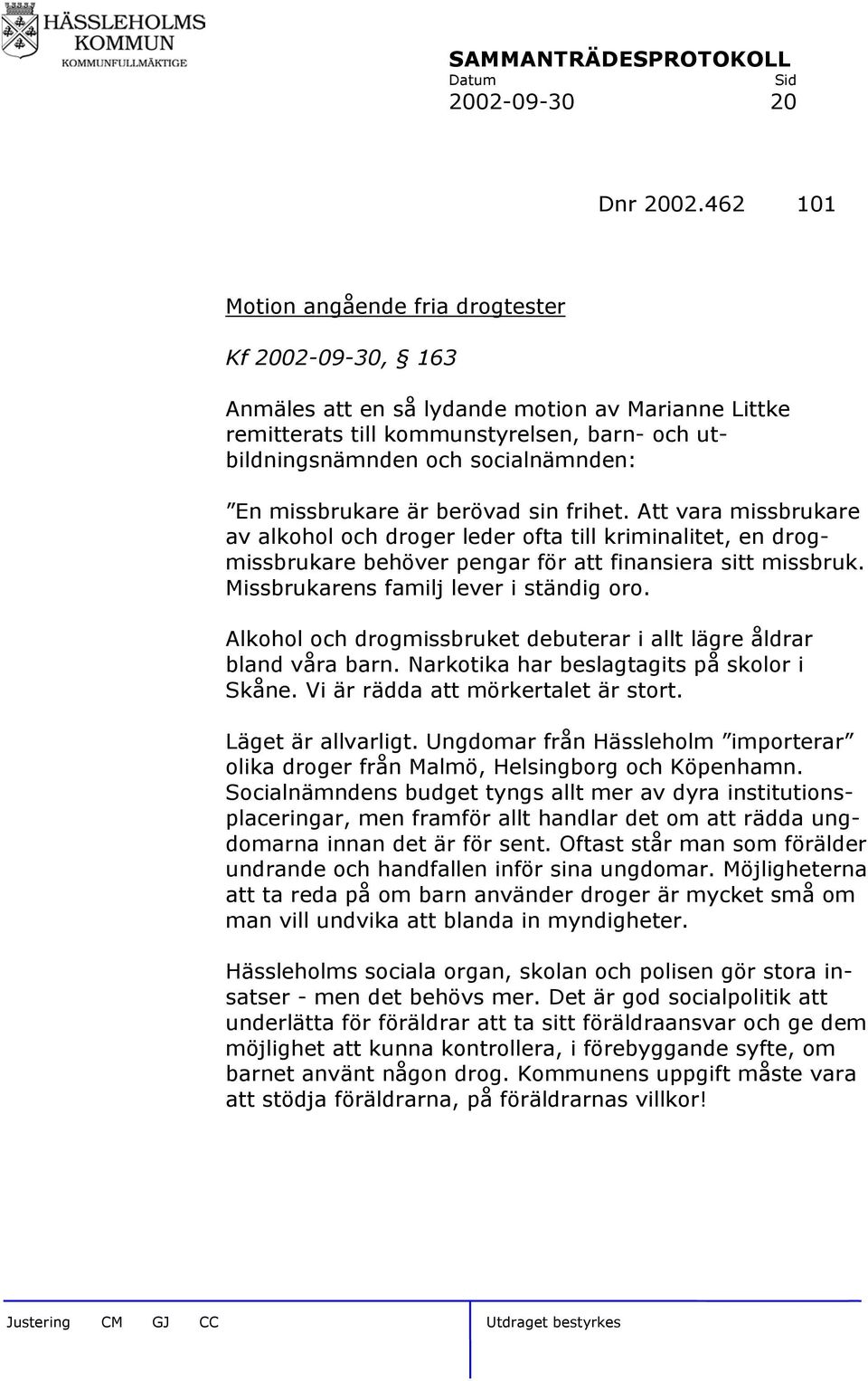 missbrukare är berövad sin frihet. Att vara missbrukare av alkohol och droger leder ofta till kriminalitet, en drogmissbrukare behöver pengar för att finansiera sitt missbruk.