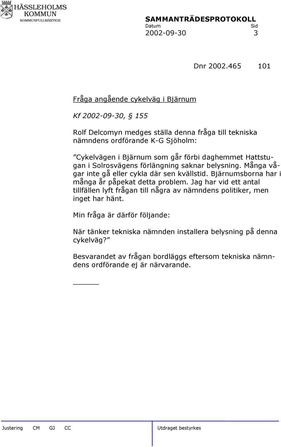 Bjärnum som går förbi daghemmet Hattstugan i Solrosvägens förlängning saknar belysning. Många vågar inte gå eller cykla där sen kvällstid.