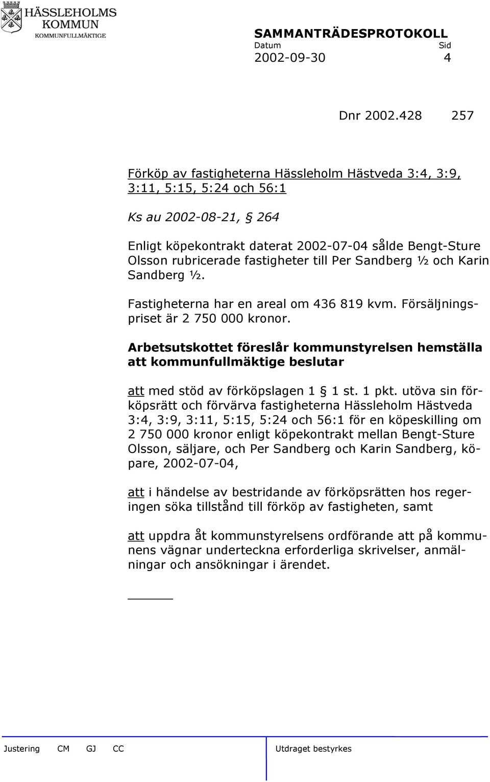 till Per Sandberg ½ och Karin Sandberg ½. Fastigheterna har en areal om 436 819 kvm. Försäljningspriset är 2 750 000 kronor.