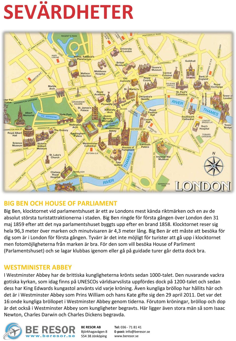 Klocktornet reser sig hela 96,3 meter över marken och minutvisaren är 4,3 meter lång. Big Ben är ett måste att besöka för dig som är i London för första gången.