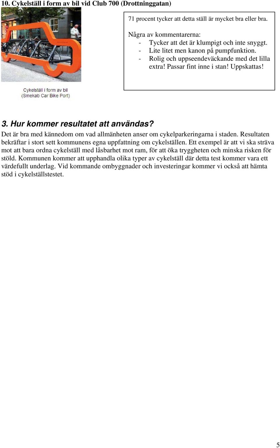 Det är bra med kännedom om vad allmänheten anser om cykelparkeringarna i staden. Resultaten bekräftar i stort sett kommunens egna uppfattning om cykelställen.