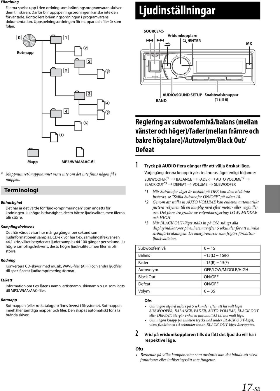 Rotmapp Ljudinställningar SOURCE/ Vridomkopplare /ENTER MX * AUDIO/SOUND SETUP BAND Snabbvalsknappar (1 till 6) Reglering av subwoofernivå/balans (mellan vänster och höger)/fader (mellan främre och