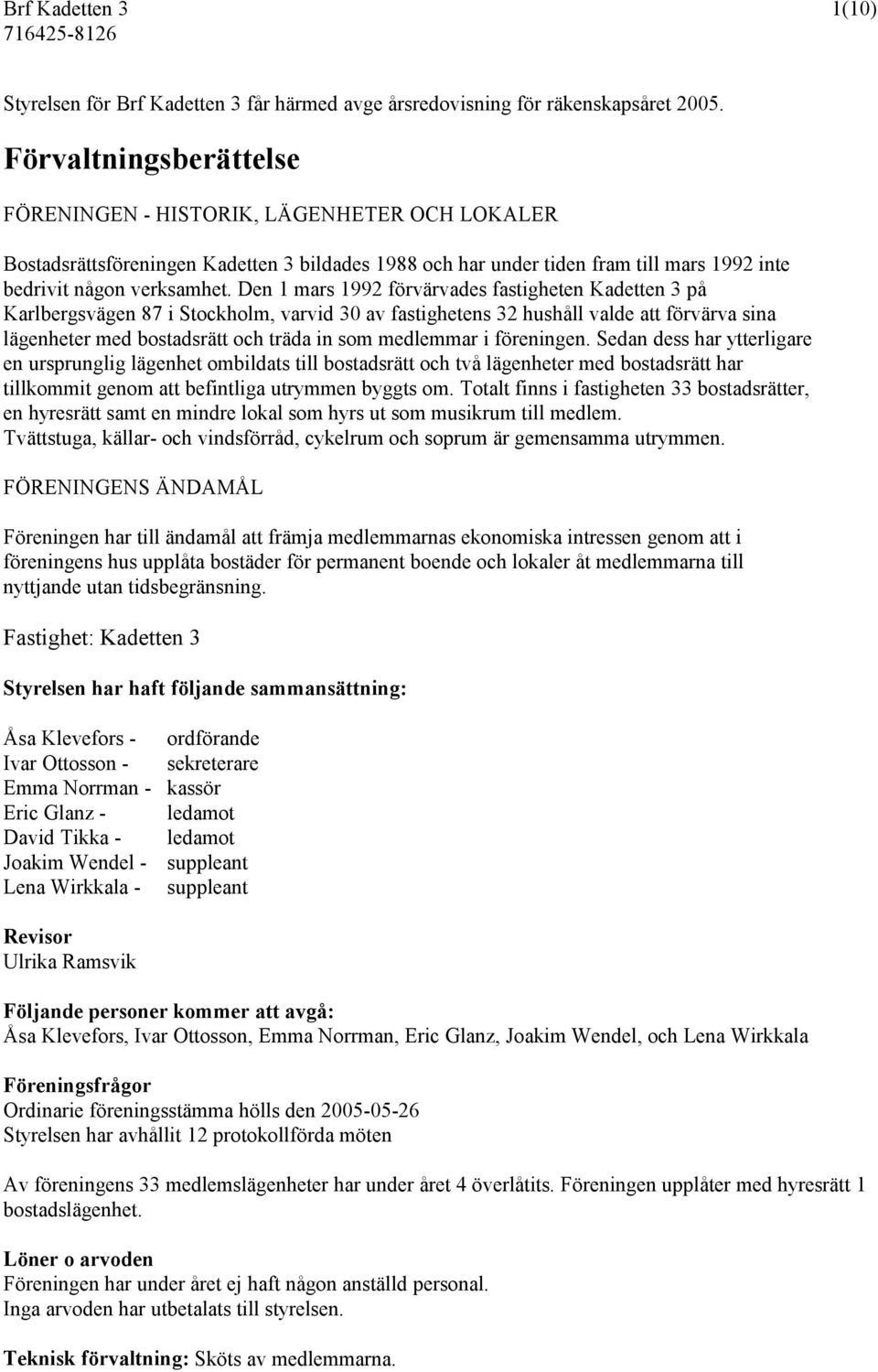 Den 1 mars 1992 förvärvades fastigheten Kadetten 3 på Karlbergsvägen 87 i Stockholm, varvid 30 av fastighetens 32 hushåll valde att förvärva sina lägenheter med bostadsrätt och träda in som medlemmar