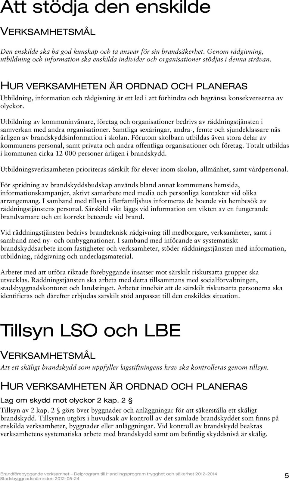 HUR VERKSAMHETEN ÄR ORDNAD OCH PLANERAS Utbildning, information och rådgivning är ett led i att förhindra och begränsa konsekvenserna av olyckor.