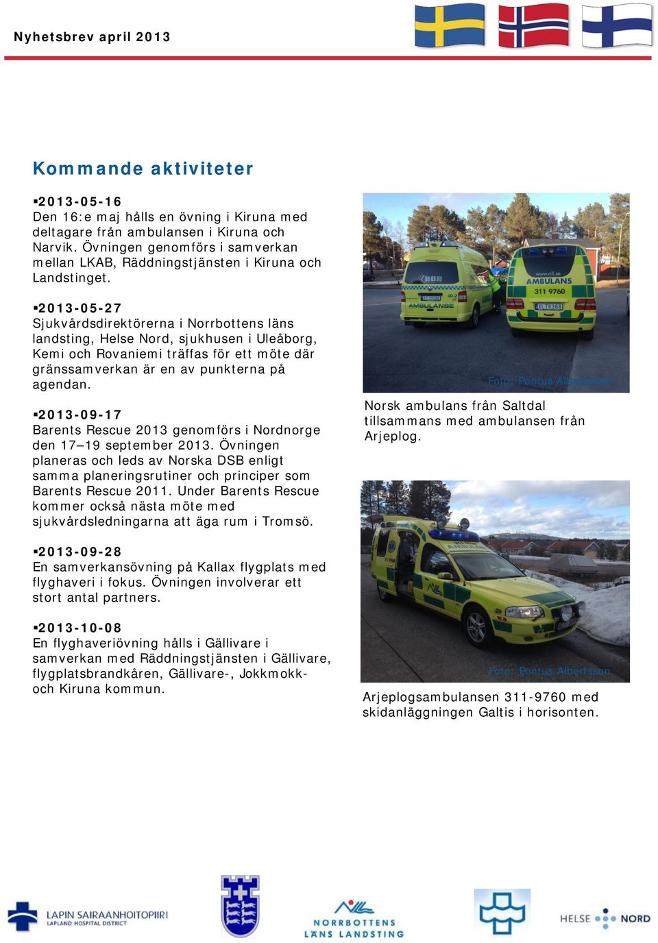2013-05-27 Sjukvårdsdirektörerna i Norrbottens läns landsting, Helse Nord, sjukhusen i Uleåborg, Kemi och Rovaniemi träffas för ett möte där gränssamverkan är en av punkterna på agendan.