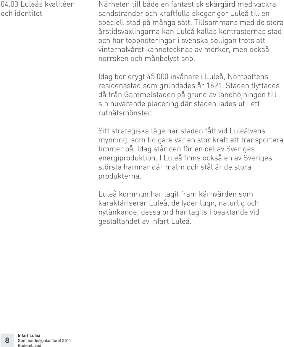 månbelyst snö. Idag bor drygt 45 000 invånare i Luleå, Norrbottens residensstad som grundades år 1621.