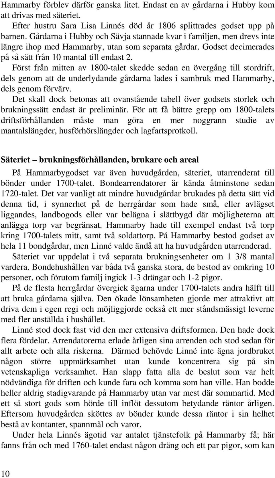 Först från mitten av 1800-talet skedde sedan en övergång till stordrift, dels genom att de underlydande gårdarna lades i sambruk med Hammarby, dels genom förvärv.