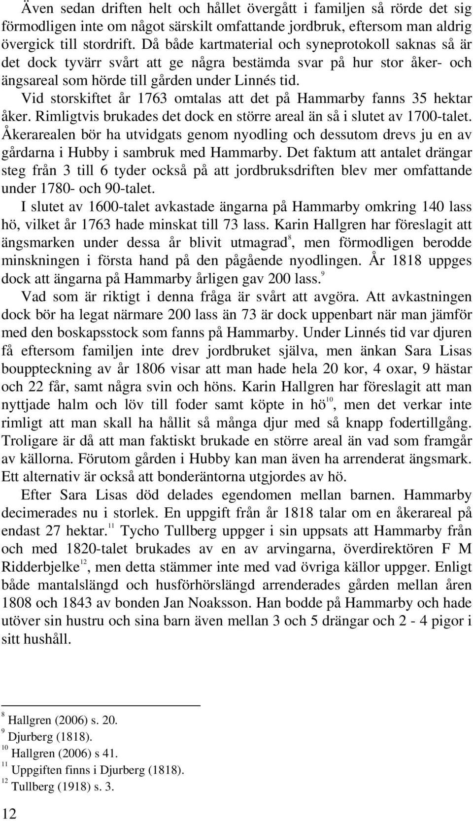 Vid storskiftet år 1763 omtalas att det på Hammarby fanns 35 hektar åker. Rimligtvis brukades det dock en större areal än så i slutet av 1700-talet.