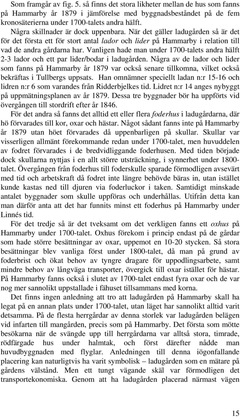 Vanligen hade man under 1700-talets andra hälft 2-3 lador och ett par lider/bodar i ladugården.