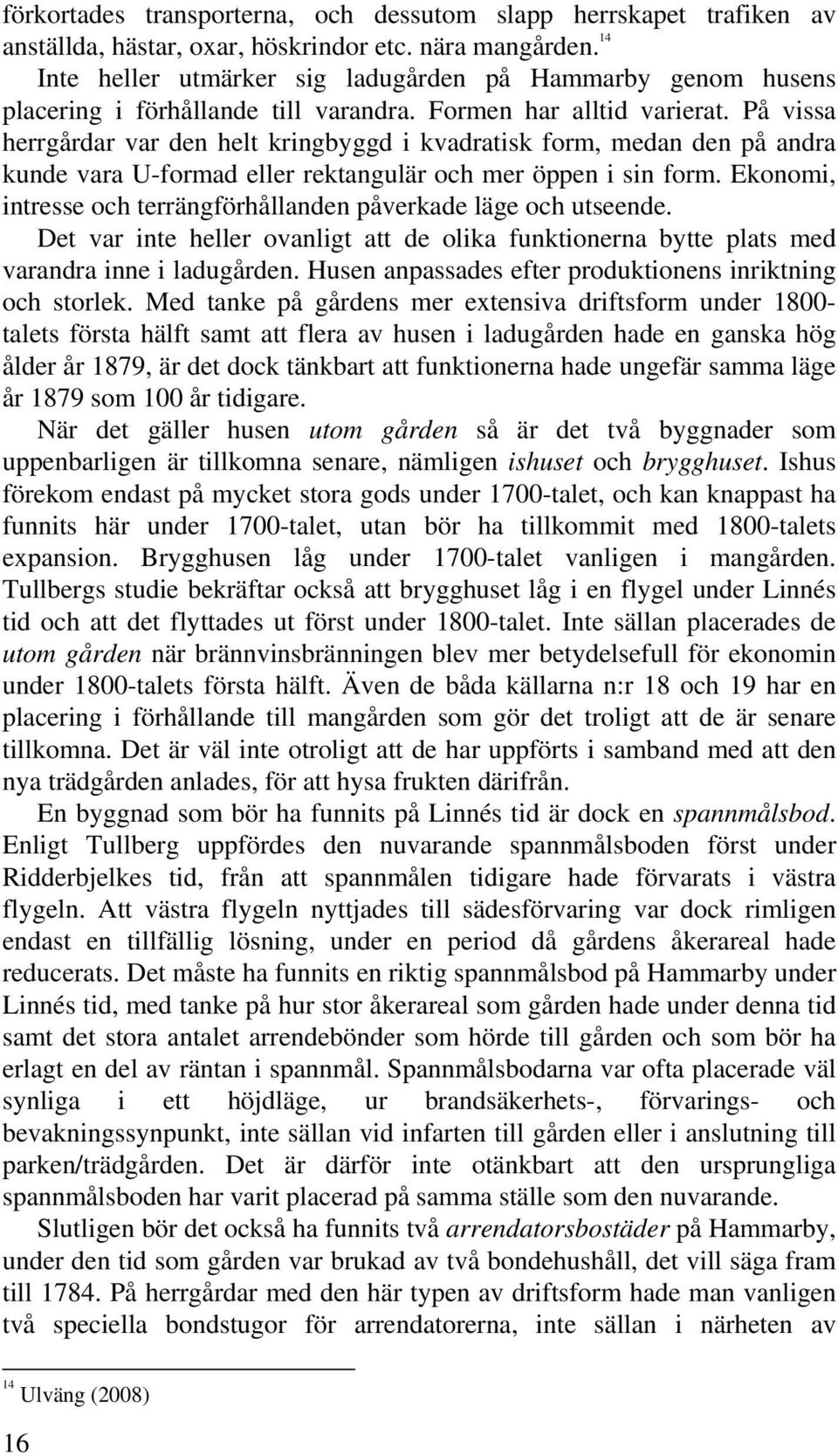 På vissa herrgårdar var den helt kringbyggd i kvadratisk form, medan den på andra kunde vara U-formad eller rektangulär och mer öppen i sin form.