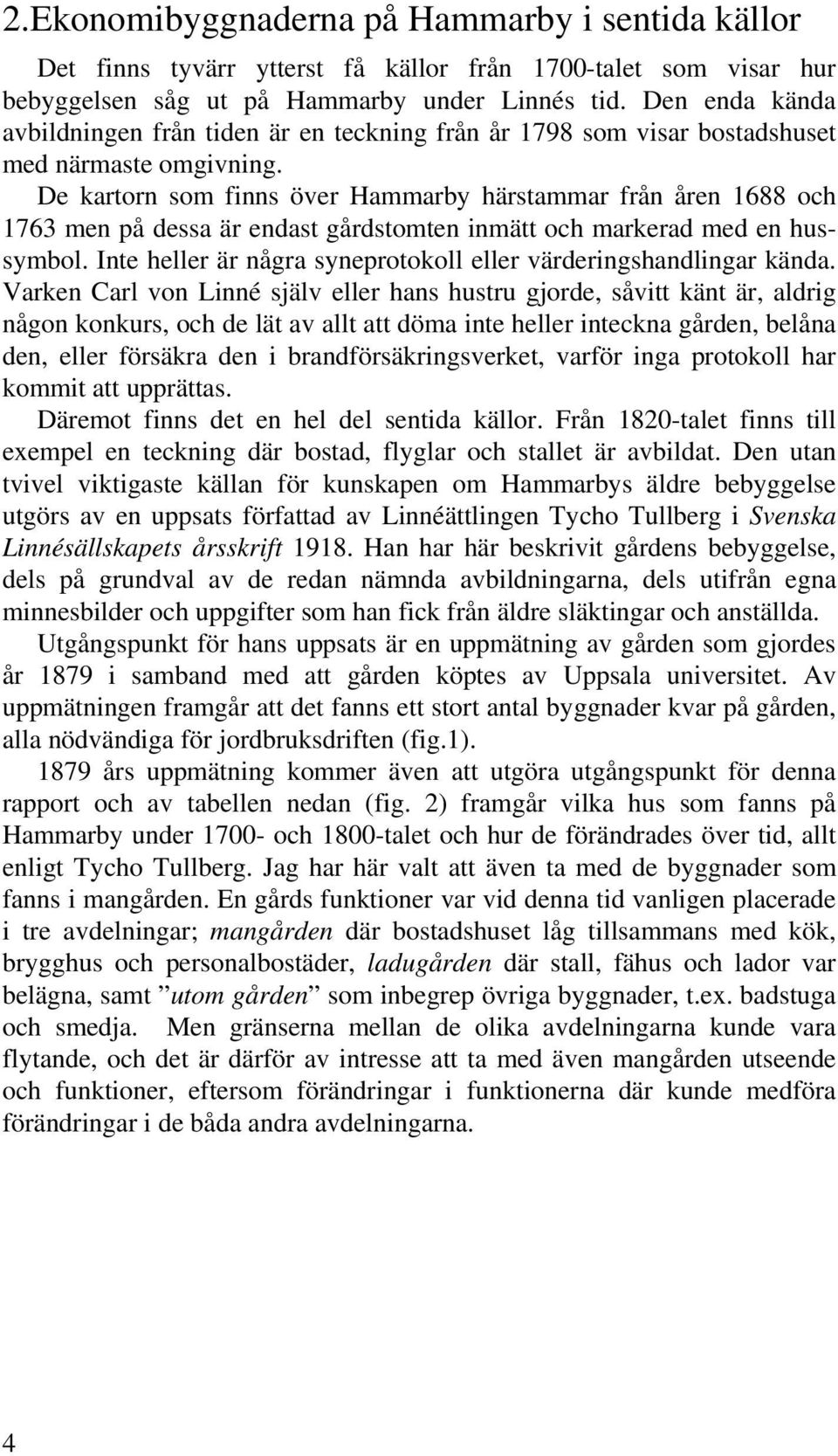 De kartorn som finns över Hammarby härstammar från åren 1688 och 1763 men på dessa är endast gårdstomten inmätt och markerad med en hussymbol.