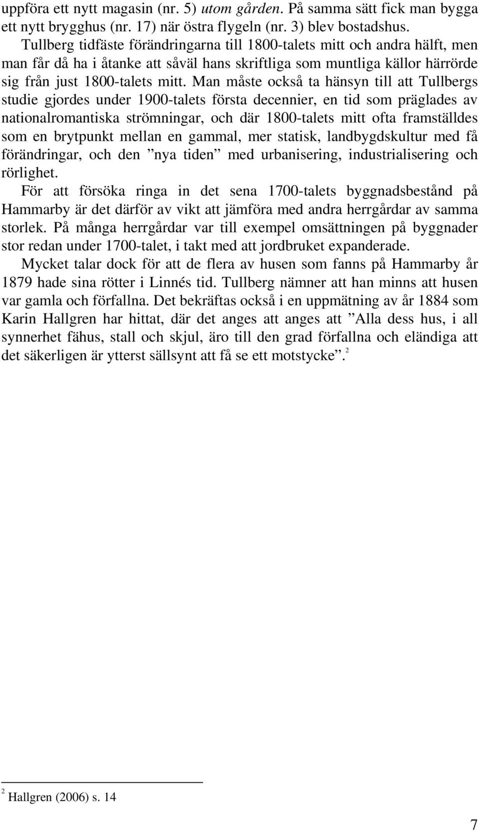 Man måste också ta hänsyn till att Tullbergs studie gjordes under 1900-talets första decennier, en tid som präglades av nationalromantiska strömningar, och där 1800-talets mitt ofta framställdes som