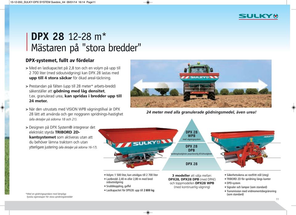 granuerad urea, kan spridas i bredder upp ti 24 meter. > När den utrustats med VISION WPB vägningtiva är DPX 28 ätt att använda och ger noggrann spridnings-hastighet (aa detajer på sidorna 18 och 21).