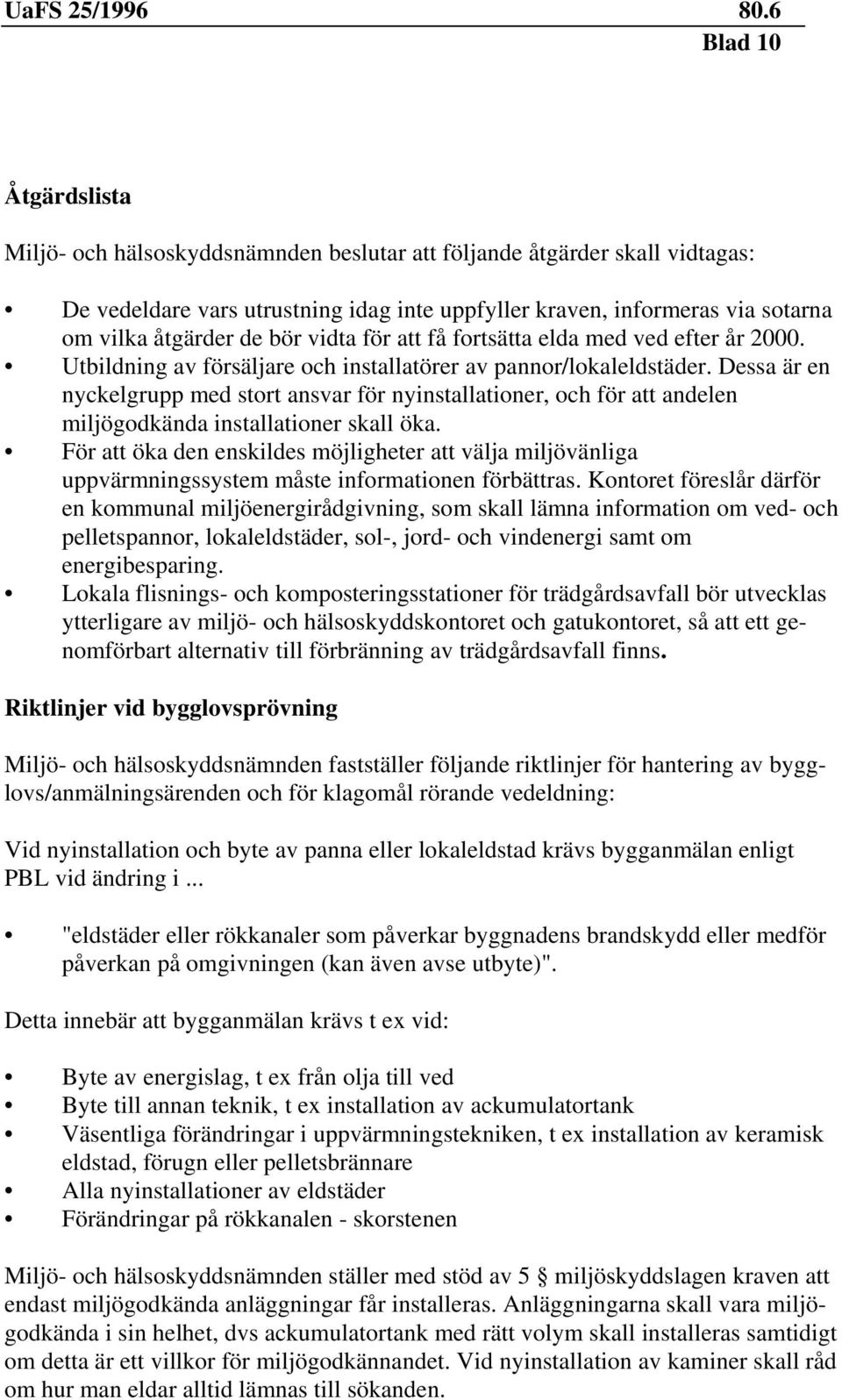 Dessa är en nyckelgrupp med stort ansvar för nyinstallationer, och för att andelen miljögodkända installationer skall öka.