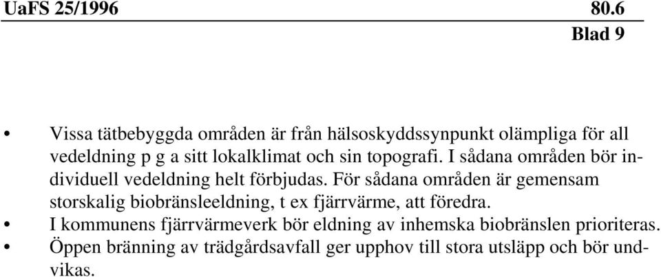 För sådana områden är gemensam storskalig biobränsleeldning, t ex fjärrvärme, att föredra.