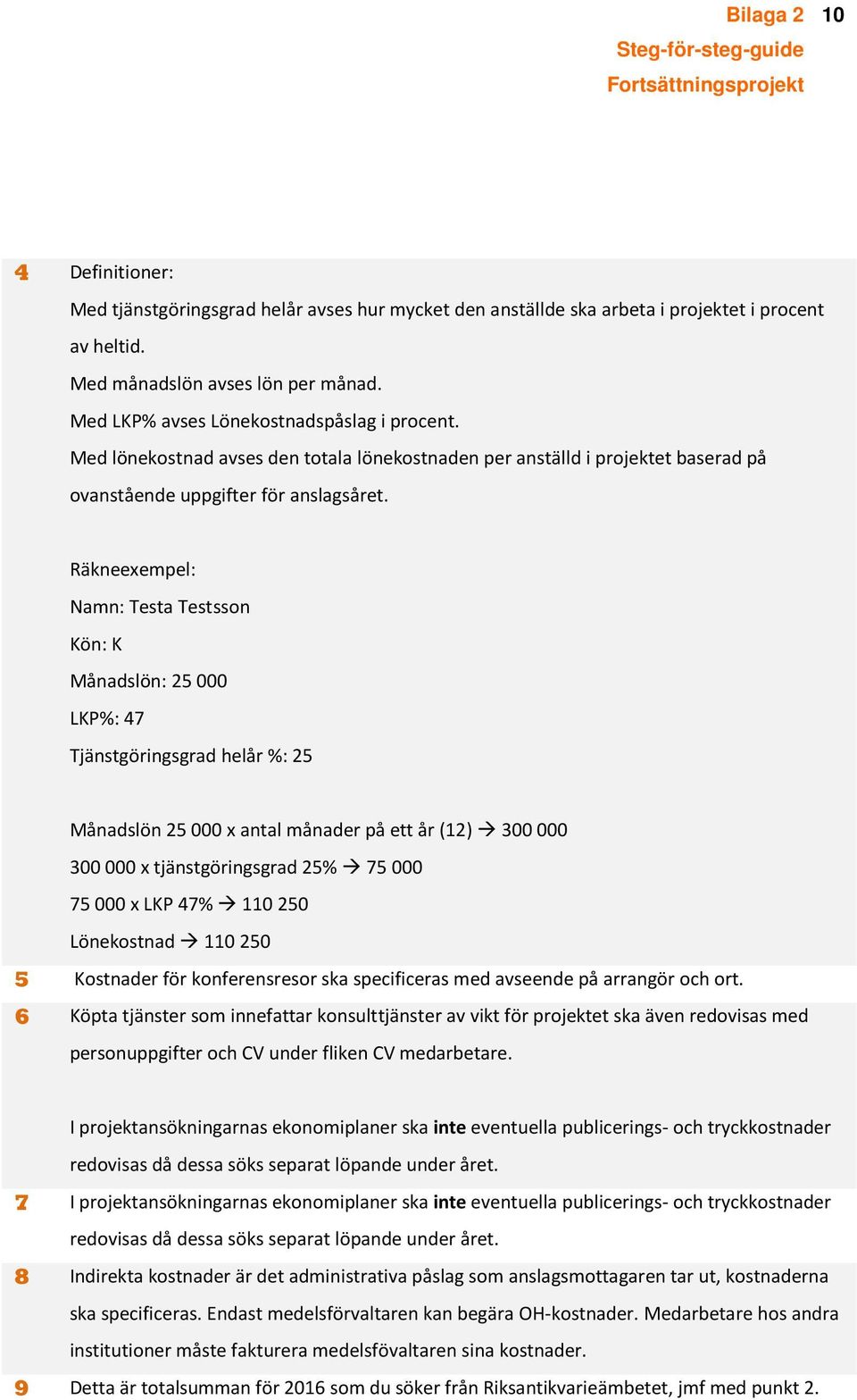 Räkneexempel: Namn: Testa Testsson Kön: K Månadslön: 25 000 LKP%: 47 Tjänstgöringsgrad helår %: 25 Månadslön 25 000 x antal månader på ett år (12) 300 000 300 000 x tjänstgöringsgrad 25% 75 000 75