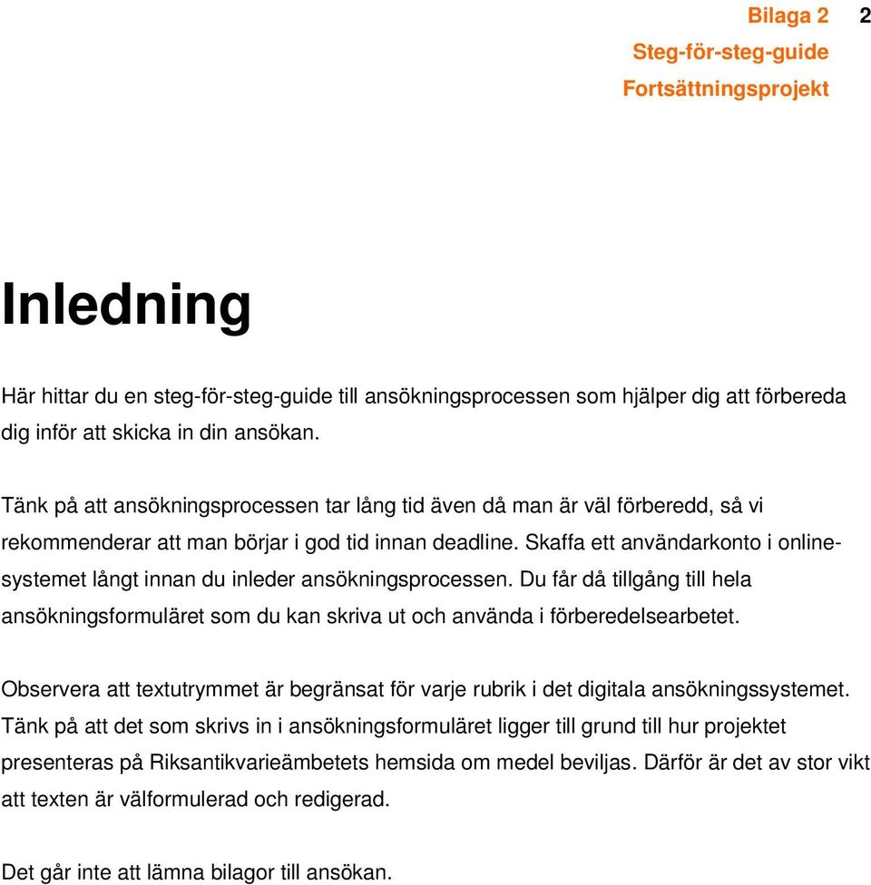 Skaffa ett användarkonto i onlinesystemet långt innan du inleder ansökningsprocessen. Du får då tillgång till hela ansökningsformuläret som du kan skriva ut och använda i förberedelsearbetet.