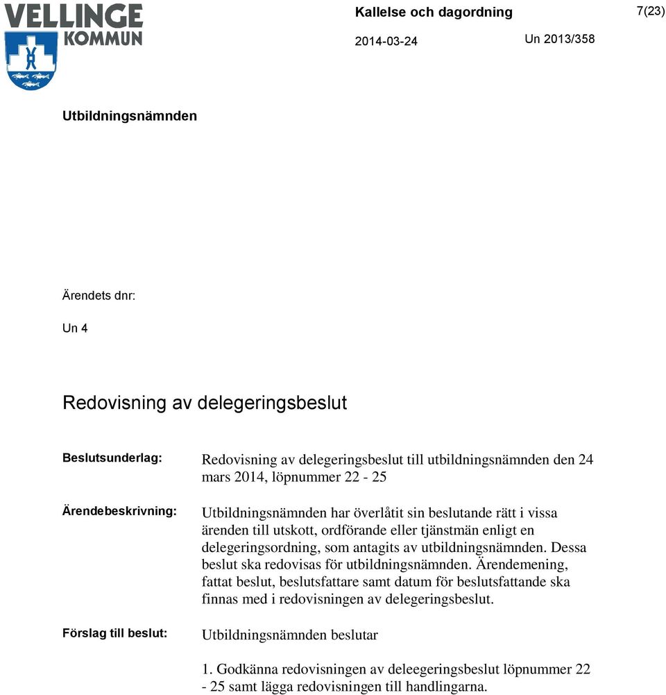 av utbildningsnämnden. Dessa beslut ska redovisas för utbildningsnämnden.