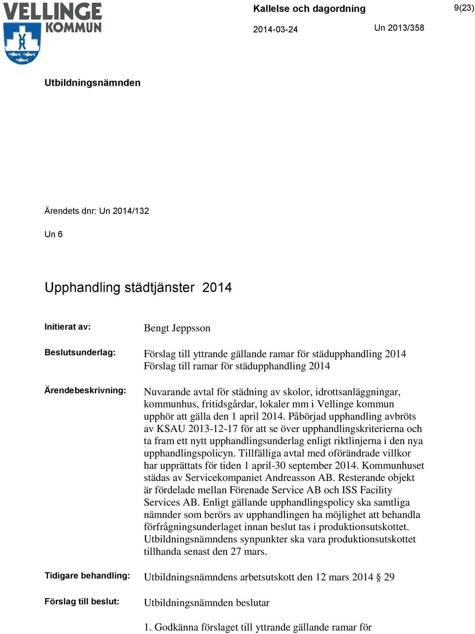 Påbörjad upphandling avbröts av KSAU 2013-12-17 för att se över upphandlingskriterierna och ta fram ett nytt upphandlingsunderlag enligt riktlinjerna i den nya upphandlingspolicyn.
