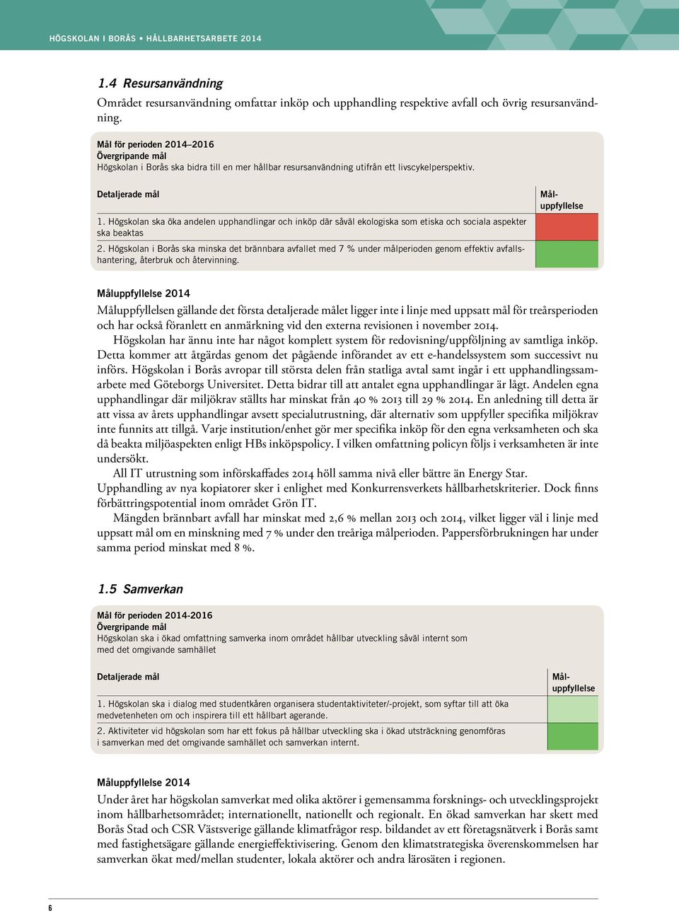 Högskolan ska öka andelen upphandlingar och inköp där såväl ekologiska som etiska och sociala aspekter ska beaktas 2.