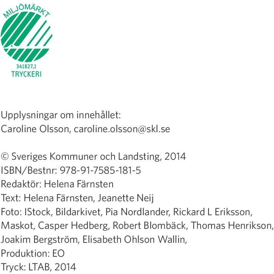 Text: Helena Färnsten, Jeanette Neij Foto: IStock, Bildarkivet, Pia Nordlander, Rickard L Eriksson,