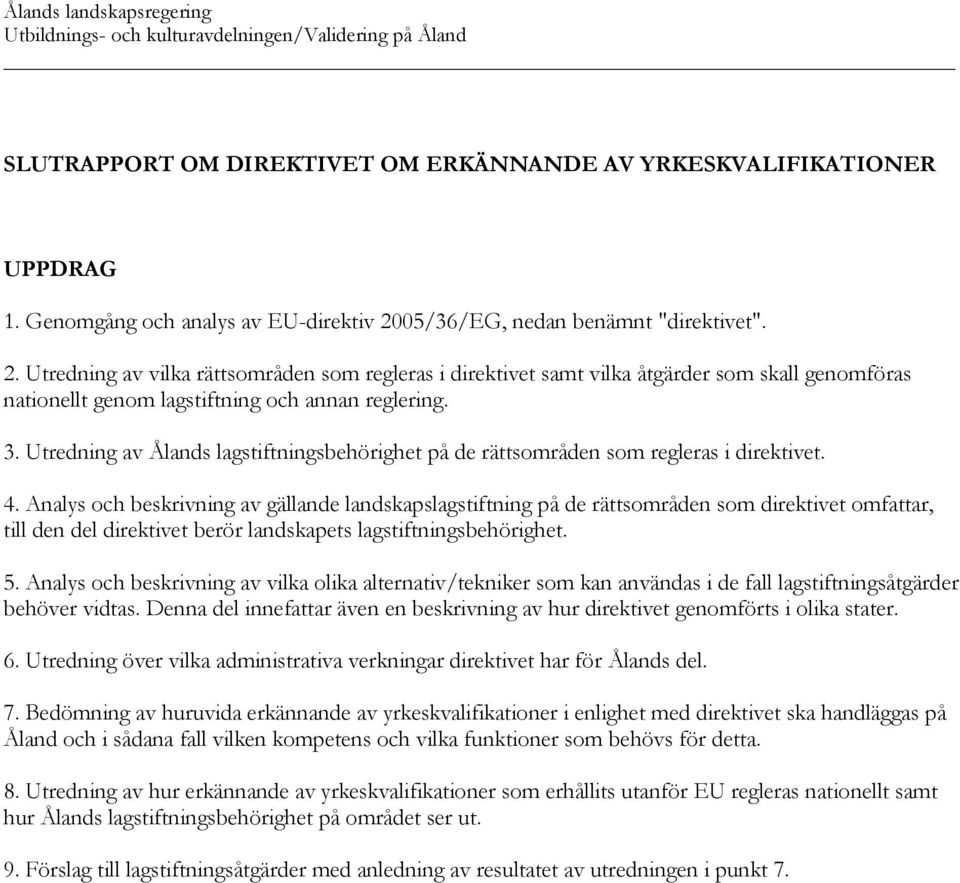 3. Utredning av Ålands lagstiftningsbehörighet på de rättsområden som regleras i direktivet. 4.