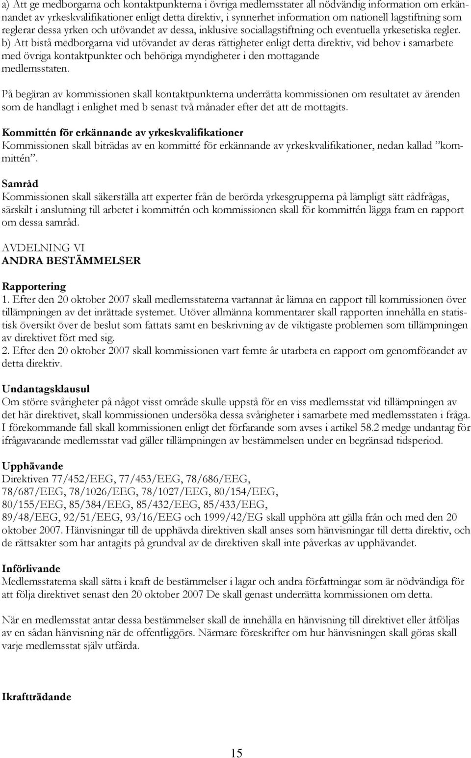 b) Att bistå medborgarna vid utövandet av deras rättigheter enligt detta direktiv, vid behov i samarbete med övriga kontaktpunkter och behöriga myndigheter i den mottagande medlemsstaten.